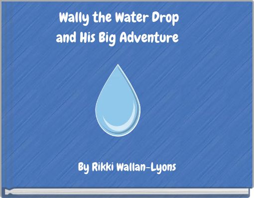 Wally the Water Drop and His Big Adventure