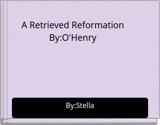 A Retrieved Reformation By:O'Henry