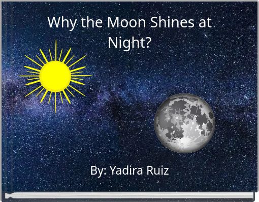 Why the Moon Shines at Night?