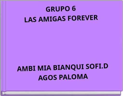 GRUPO 6 LAS AMIGAS FOREVER AMBI MIA BIANQUI SOFI.D AGOS PALOMA