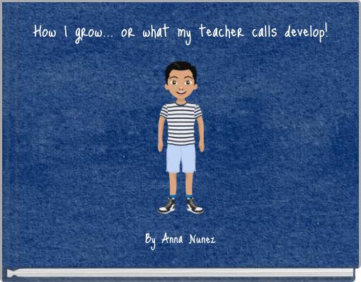 How I grow... or what my teacher calls develop!