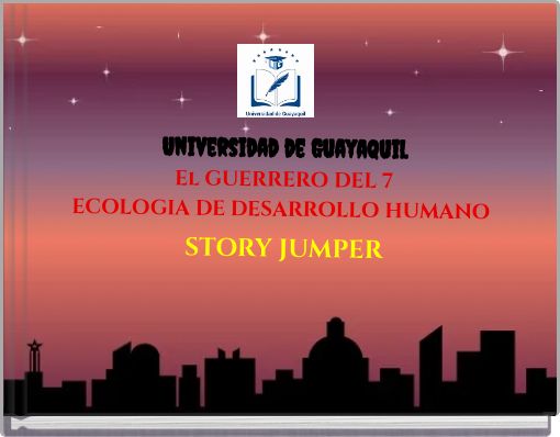 Universidad de Guayaquil El GUERRERO DEL 7 ECOLOGIA DE DESARROLLO HUMANO STORY JUMPER
