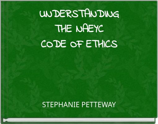 UNDERSTANDING THE NAEYC CODE OF ETHICS