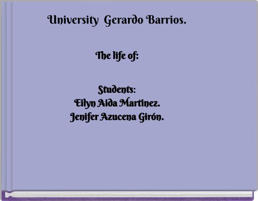 University Gerardo Barrios. The life of: Students: Eilyn Aida Martinez. Jenifer Azucena Gir&oacute;n.