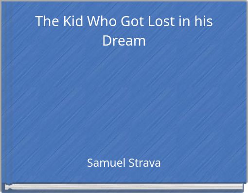The Kid Who Got Lost in his Dream
