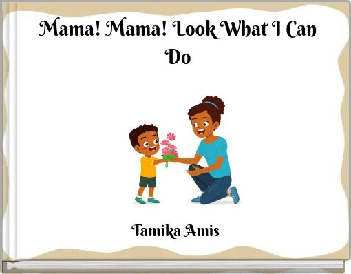 Mama! Mama! Look What I Can Do