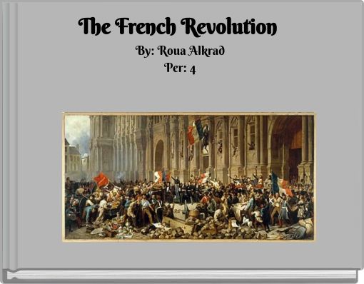 The French Revolution By: Roua Alkrad Per: 4