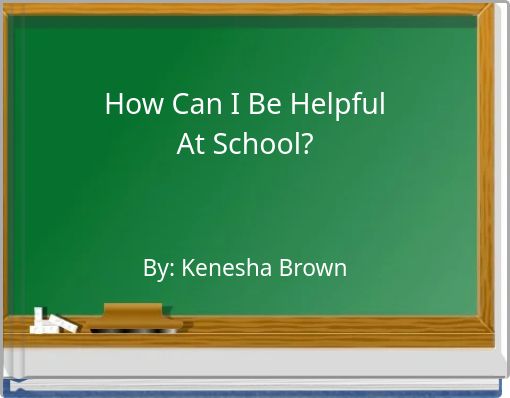 How Can I Be Helpful At School?