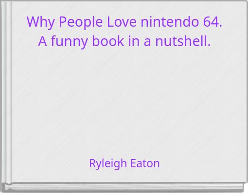 Why People Love nintendo 64. A funny book in a nutshell.