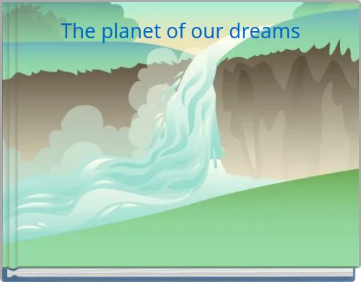 The planet of our dreams