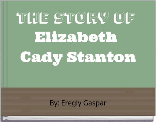 THE STORY OF Elizabeth Cady Stanton