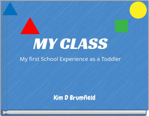 MY CLASS My first School Experience as a Toddler