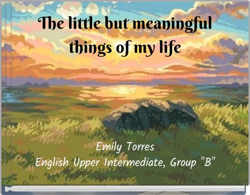 The little but meaningful things of my life