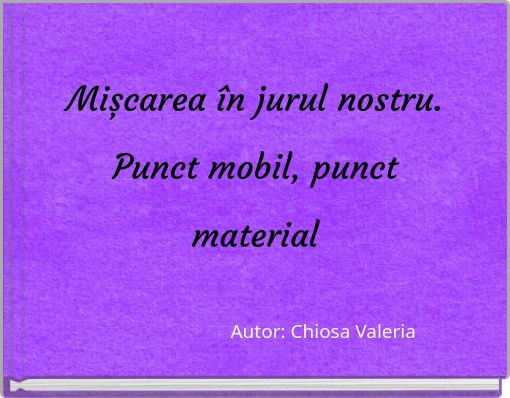 Mișcarea &icirc;n jurul nostru. Punct mobil, punct material