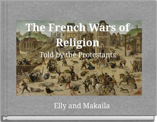 The French Wars of Religion Told by the Protestants
