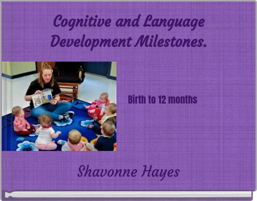 Cognitive and Language Development Milestones. Birth to 12 months