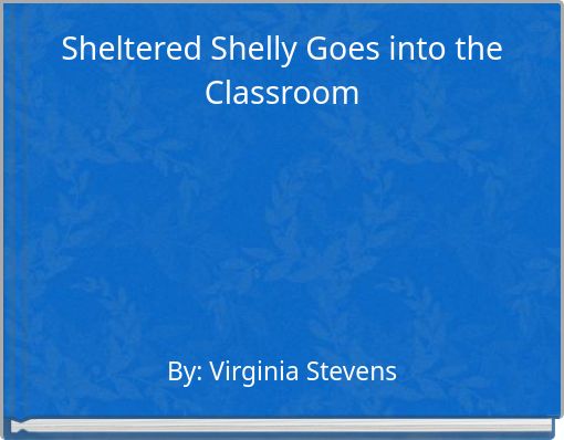 Sheltered Shelly Goes into the Classroom