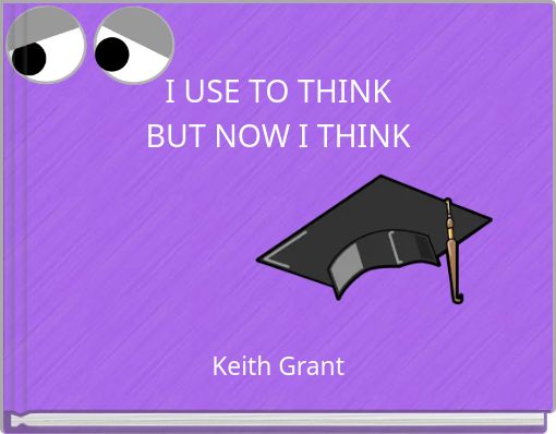 I USE TO THINK BUT NOW I THINK ..