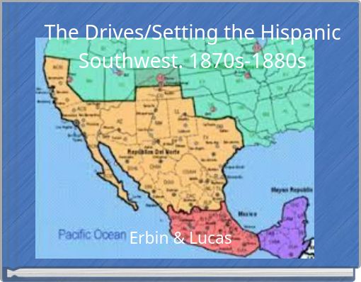 The Drives/Setting the Hispanic Southwest. 1870s-1880s
