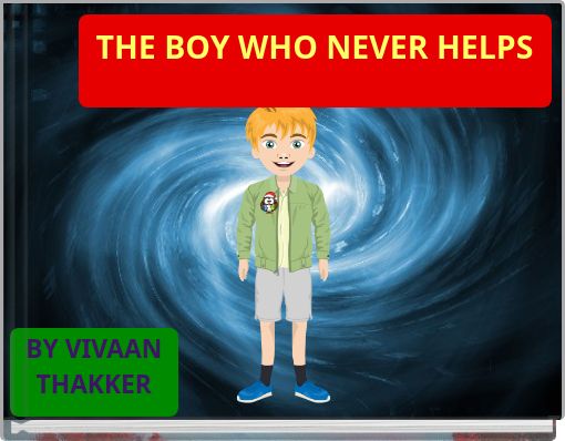 THE BOY WHO NEVER HELPS