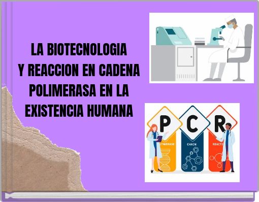 LA BIOTECNOLOGIA Y REACCION EN CADENA POLIMERASA EN LA EXISTENCIA HUMANA