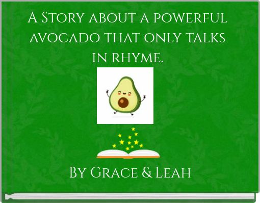 A Story about a powerful avocado that only talks in rhyme.