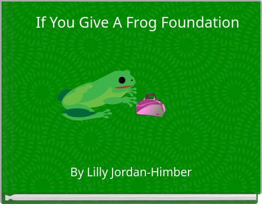 If You Give A Frog Foundation