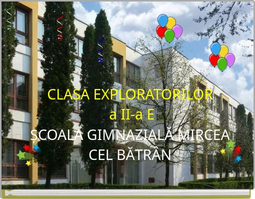 CLASA EXPLORATORILOR a II-a E ȘCOALA GIMNAZIALĂ MIRCEA CEL BĂTRÂN
