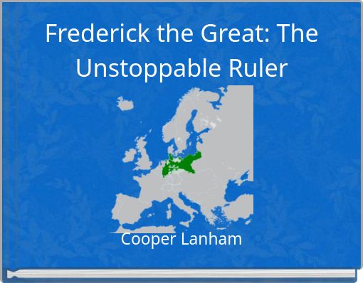 Frederick the Great: The Unstoppable Ruler