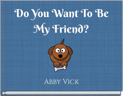 Do You Want To Be My Friend?