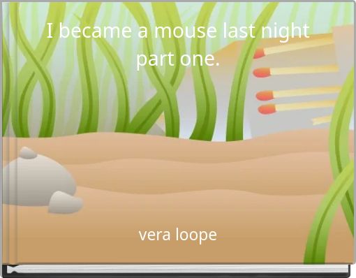 I became a mouse last night part one.