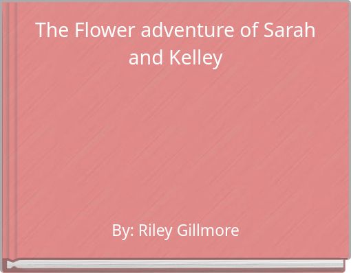 The Flower adventure of Sarah and Kelley