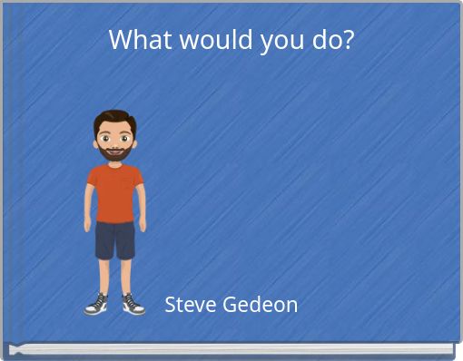 What would you do?