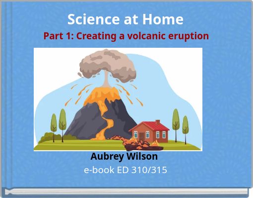 Science at Home Part 1: Creating a volcanic eruption