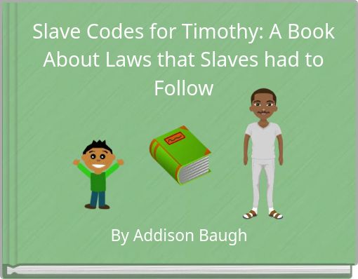 Slave Codes for Timothy: A Book About Laws that Slaves had to Follow