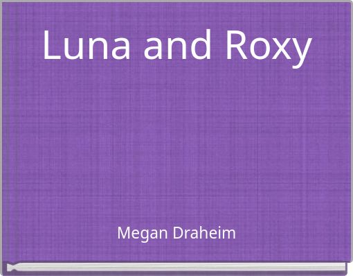 Luna and Roxy