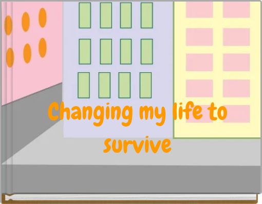 Changing my life to survive