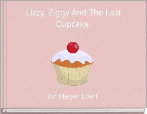 Lizzy, Ziggy And The Last Cupcake.