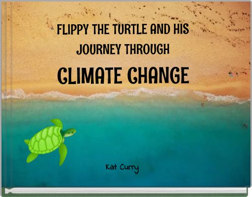 FLIPPY THE TURTLE AND HIS JOURNEY THROUGH CLIMATE CHANGE