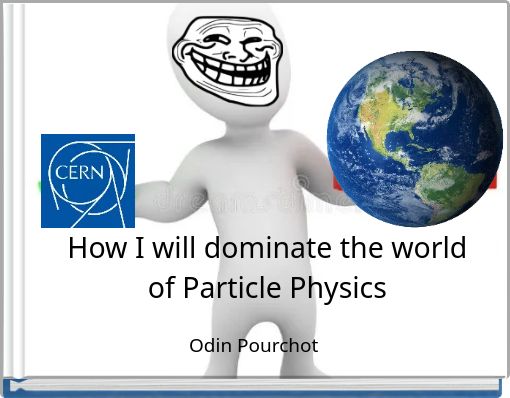 How I will dominate the world of Particle Physics