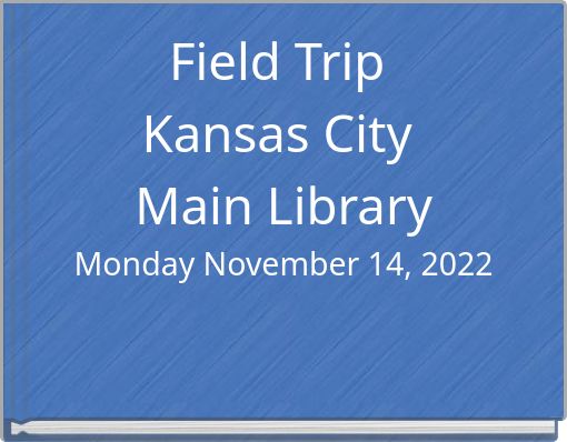 Field Trip Kansas City Main Library Monday November 14, 2022