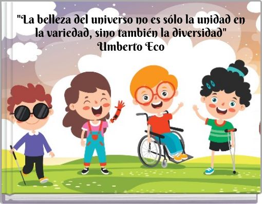 "La belleza del universo no es sólo la unidad en la variedad, sino también la diversidad" Umberto Eco