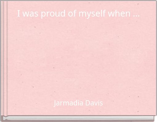 I was proud of myself when ...