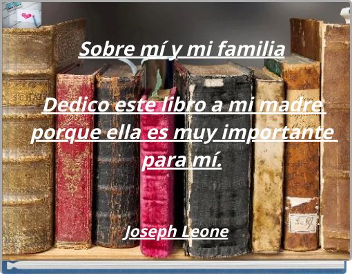 Sobre m&iacute; y mi familia Dedico este libro a mi madre porque ella es muy importante para m&iacute;.