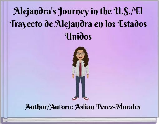 Alejandra's Journey in the U.S./El Trayecto de Alejandra en los Estados Unidos