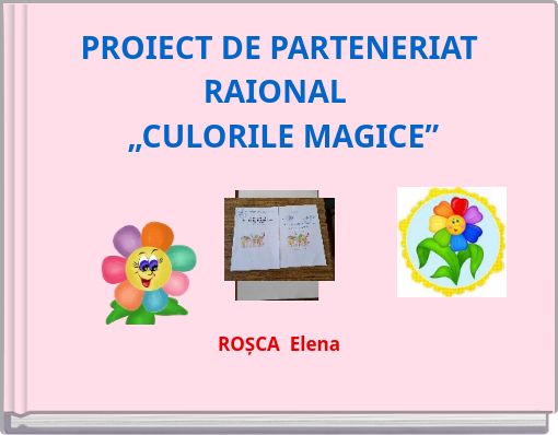 PROIECT DE PARTENERIAT RAIONAL „CULORILE MAGICE” ROȘCA Elena
