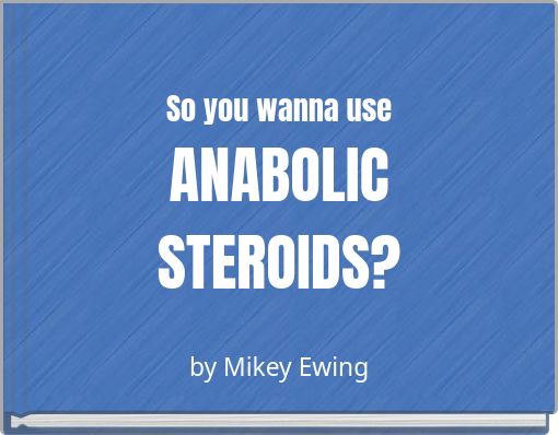 So you wanna use ANABOLIC STEROIDS?