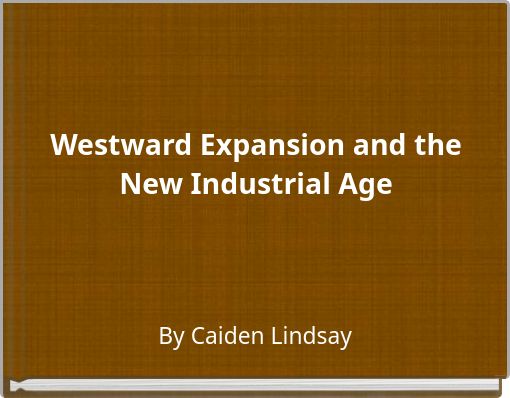 Westward Expansion and the New Industrial Age