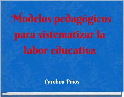 Modelos pedagógicos para sistematizar la labor educativa
