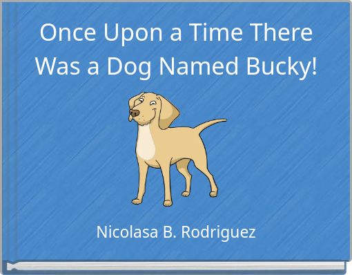 Once Upon a Time There Was a Dog Named Bucky!